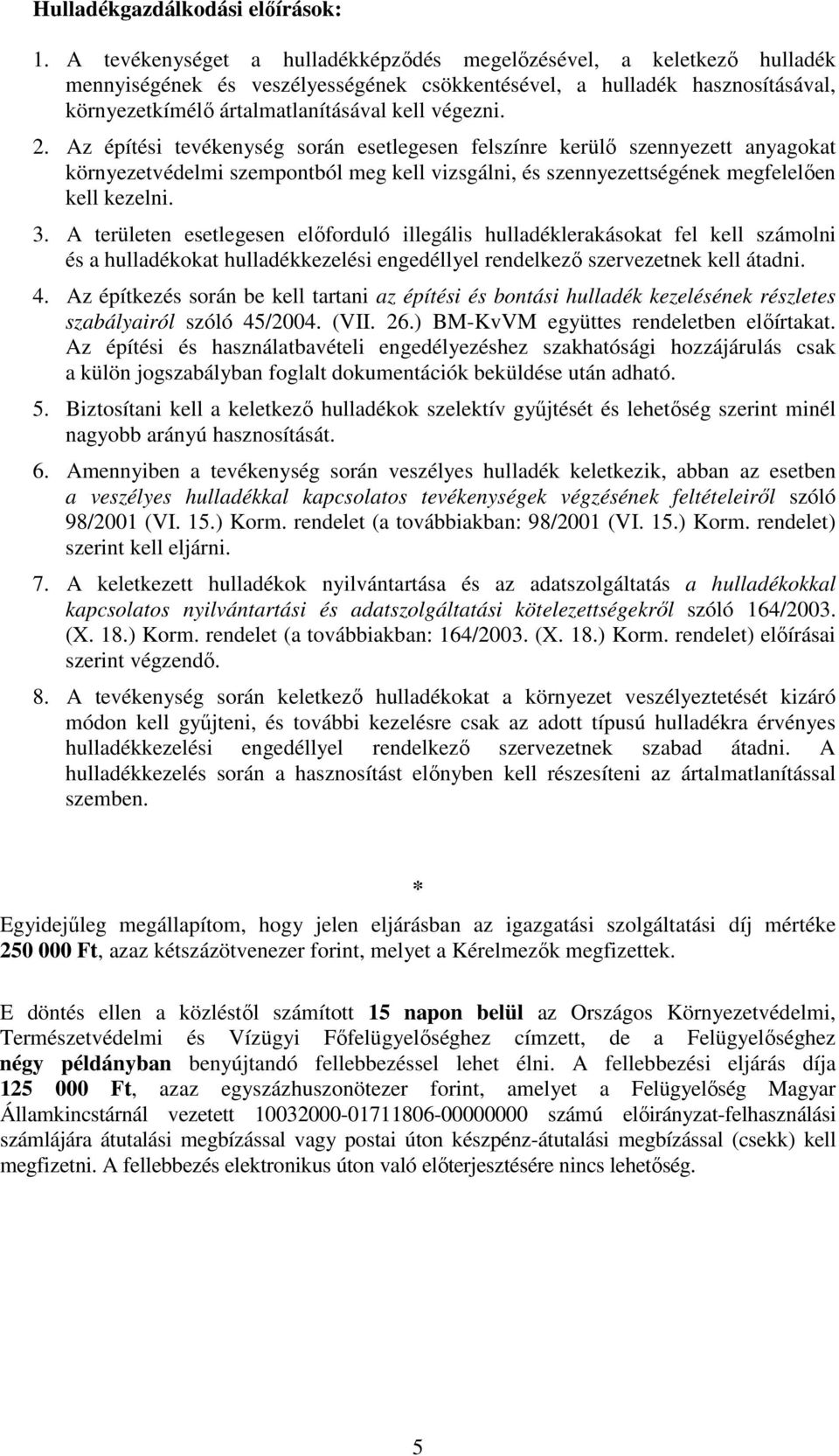 2. Az építési tevékenység során esetlegesen felszínre kerülő szennyezett anyagokat környezetvédelmi szempontból meg kell vizsgálni, és szennyezettségének megfelelően kell kezelni. 3.