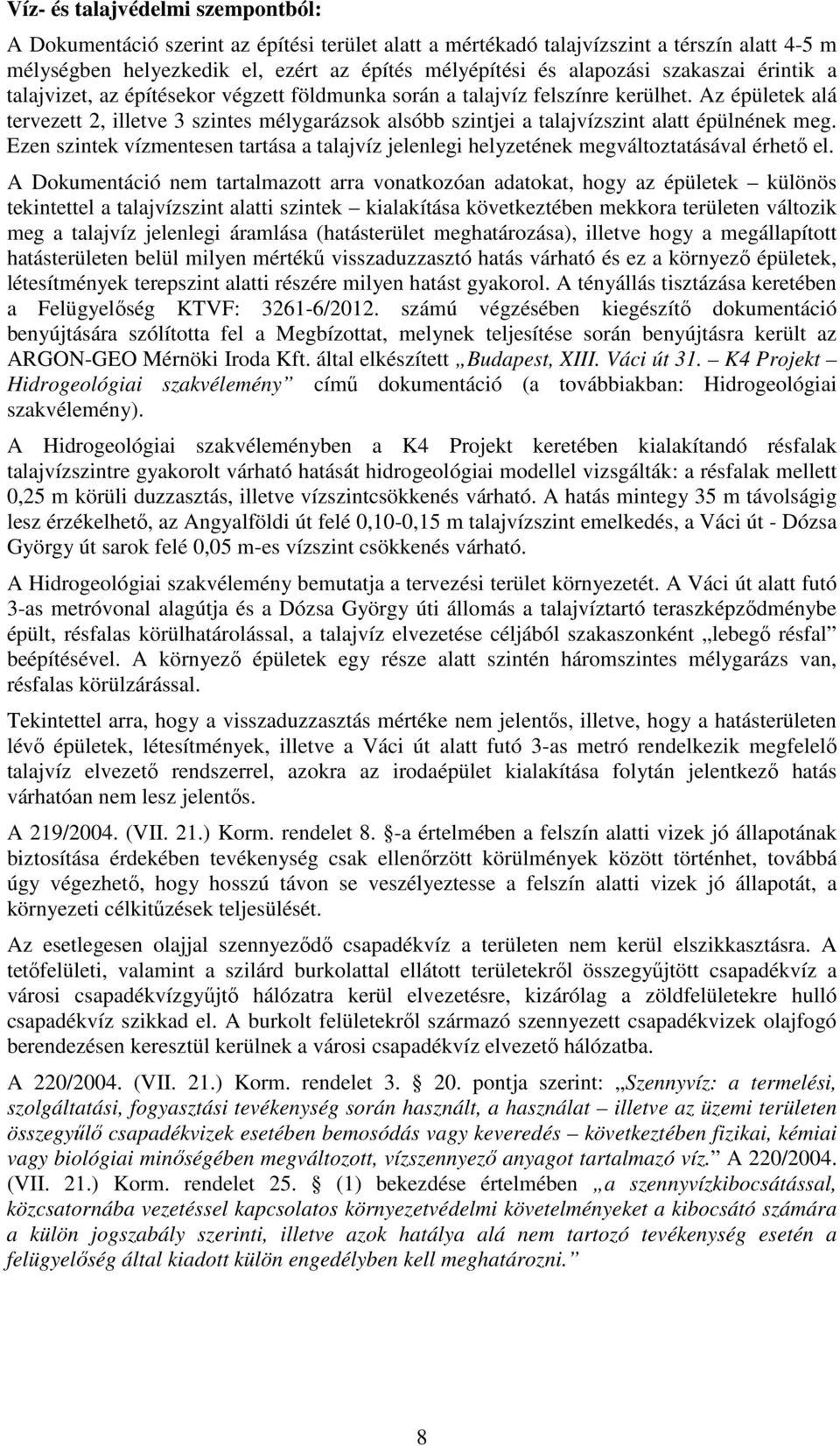 Az épületek alá tervezett 2, illetve 3 szintes mélygarázsok alsóbb szintjei a talajvízszint alatt épülnének meg.