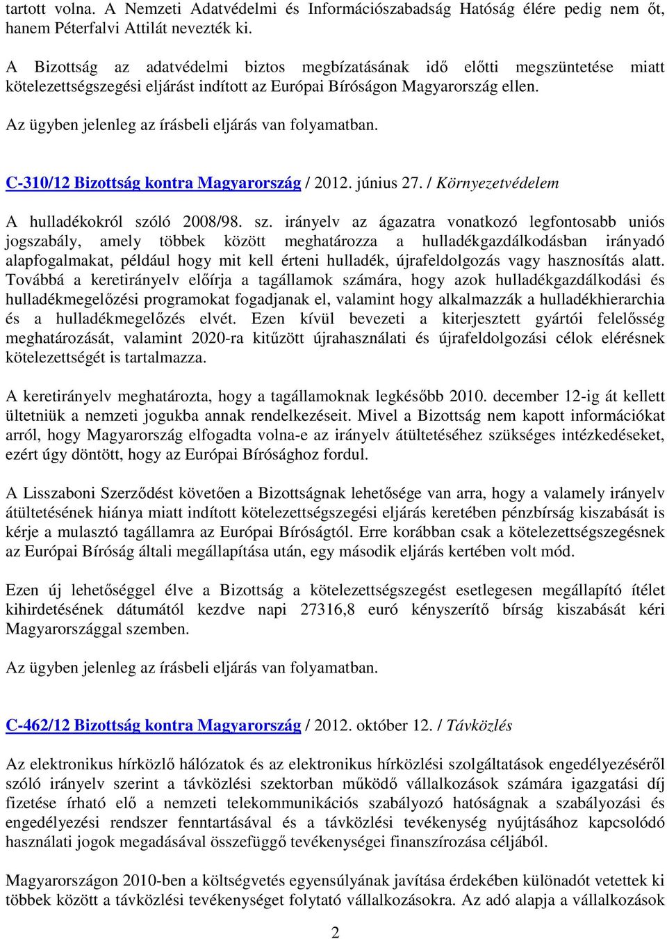 Az ügyben jelenleg az írásbeli eljárás van folyamatban. C-310/12 Bizottság kontra Magyarország / 2012. június 27. / Környezetvédelem A hulladékokról szó