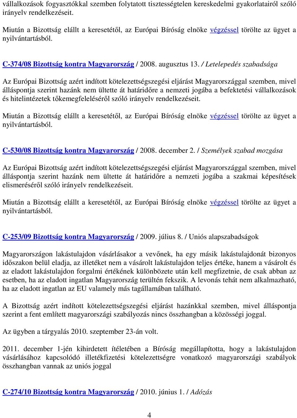 befektetési vállalkozások és hitelintézetek tőkemegfeleléséről szóló irányelv rendelkezéseit. C-530/08 Bizottság kontra Magyarország / 2008. december 2.