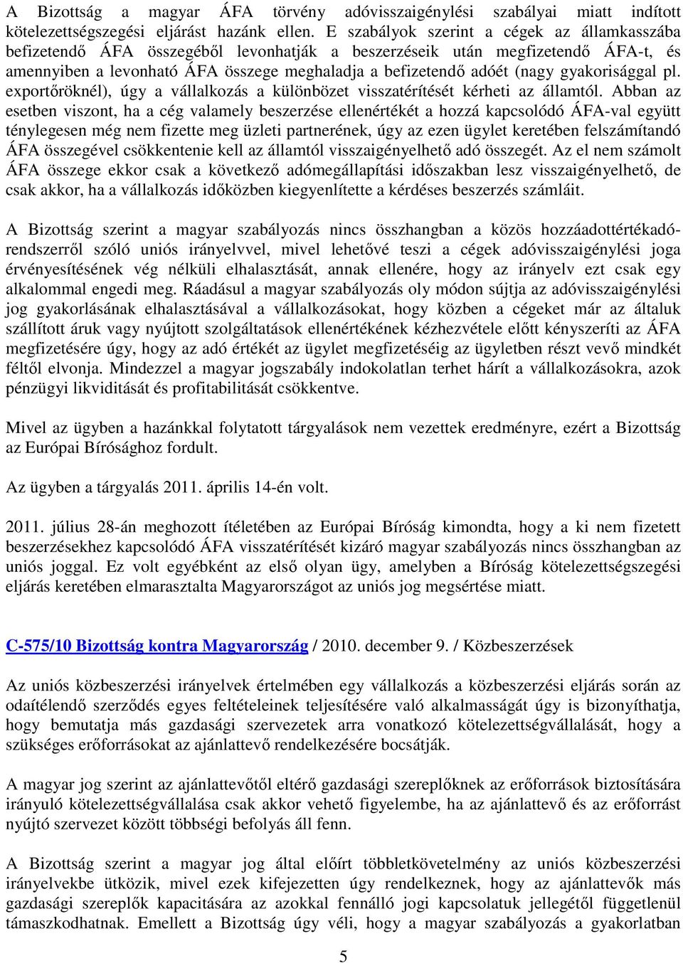 gyakorisággal pl. exportőröknél), úgy a vállalkozás a különbözet visszatérítését kérheti az államtól.