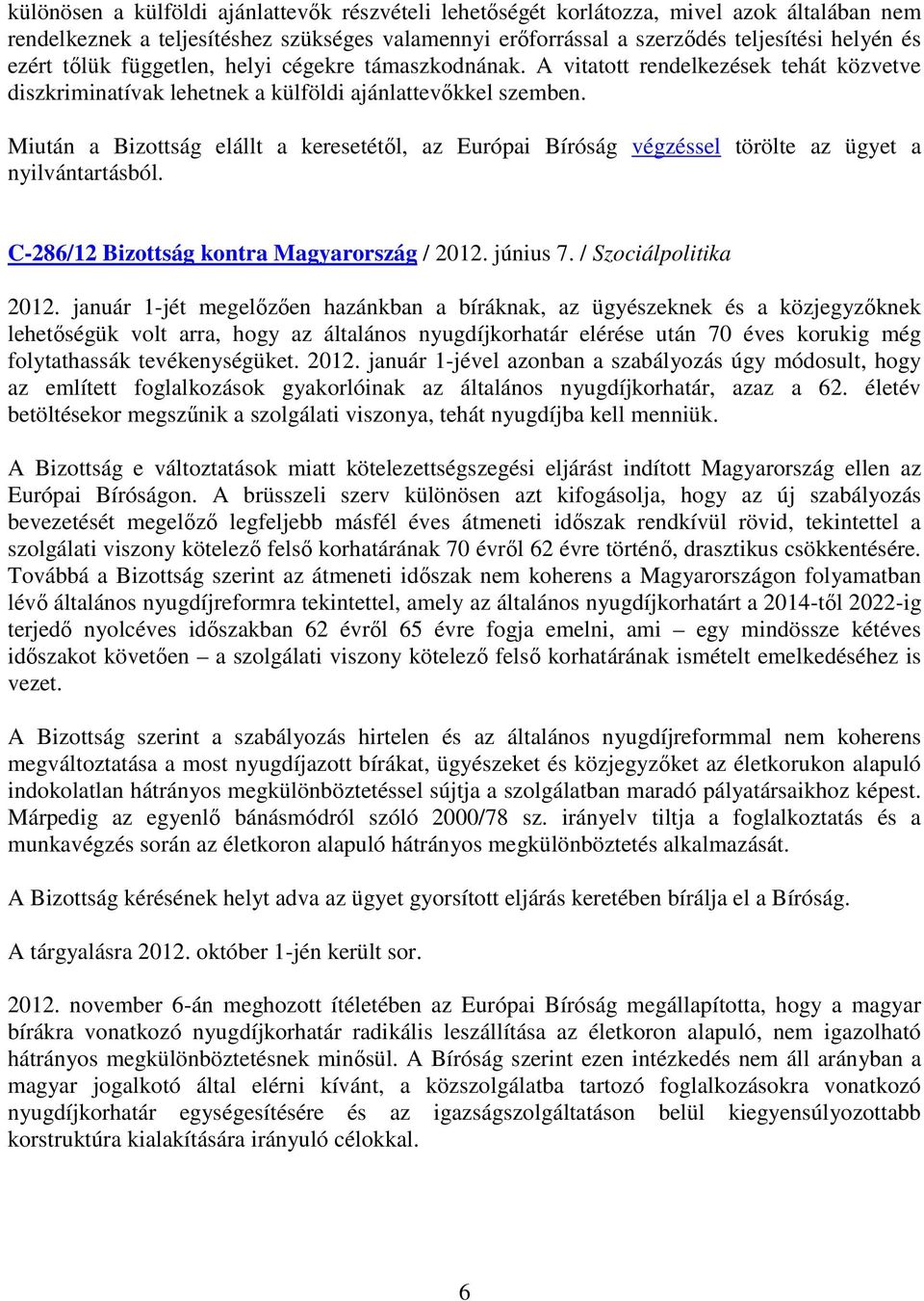 Miután a Bizottság elállt a keresetétől, az Európai Bíróság végzéssel törölte az ügyet a C-286/12 Bizottság kontra Magyarország / 2012. június 7. / Szociálpolitika 2012.