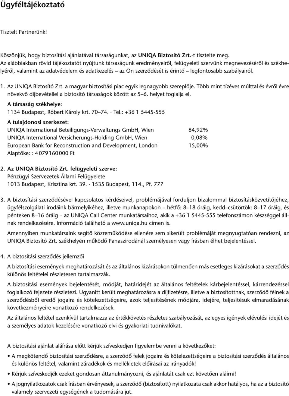 legfontosabb szabályairól. 1. Az UNIQA Biztosító Zrt. a magyar biztosítási piac egyik legnagyobb szereplôje.