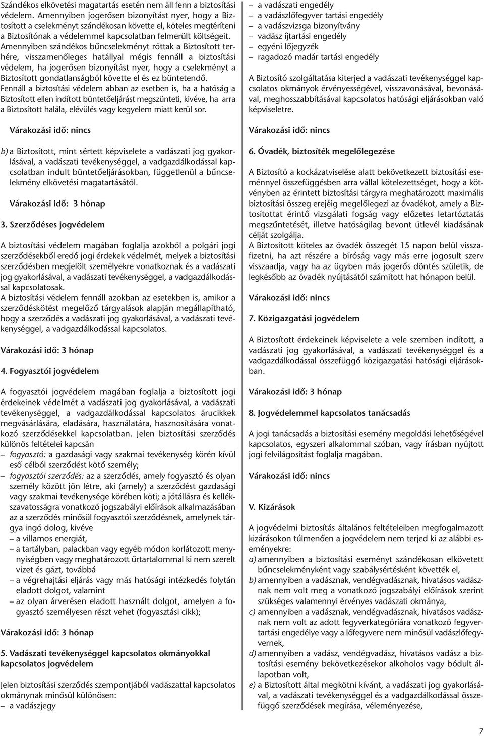 Amennyiben szándékos bűncselekményt róttak a Biztosított terhére, visszamenőleges hatállyal mégis fennáll a biztosítási védelem, ha jogerősen bizonyítást nyer, hogy a cselekményt a Biztosított