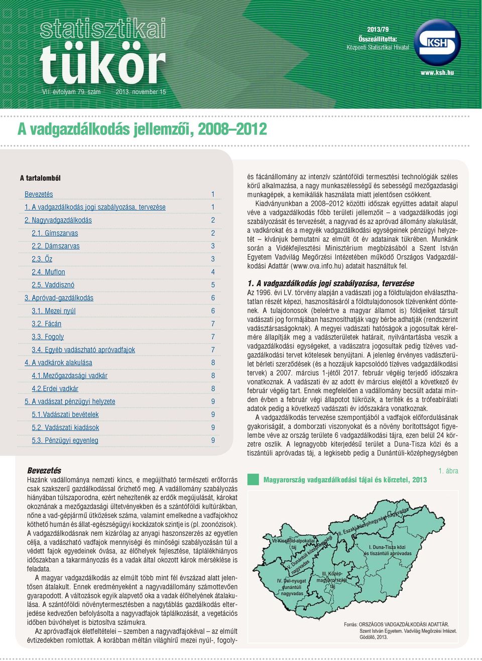 3. Fogoly 7 3.4. Egyéb vadászható apróvadfajok 7 4. A vadkárok alakulása 8 4.1.Mezőgazdasági vadkár 8 4.2.Erdei vadkár 8 5. A vadászat pénzügyi helyzete 9 5.1.Vadászati bevételek 9 5.2. Vadászati kiadások 9 5.