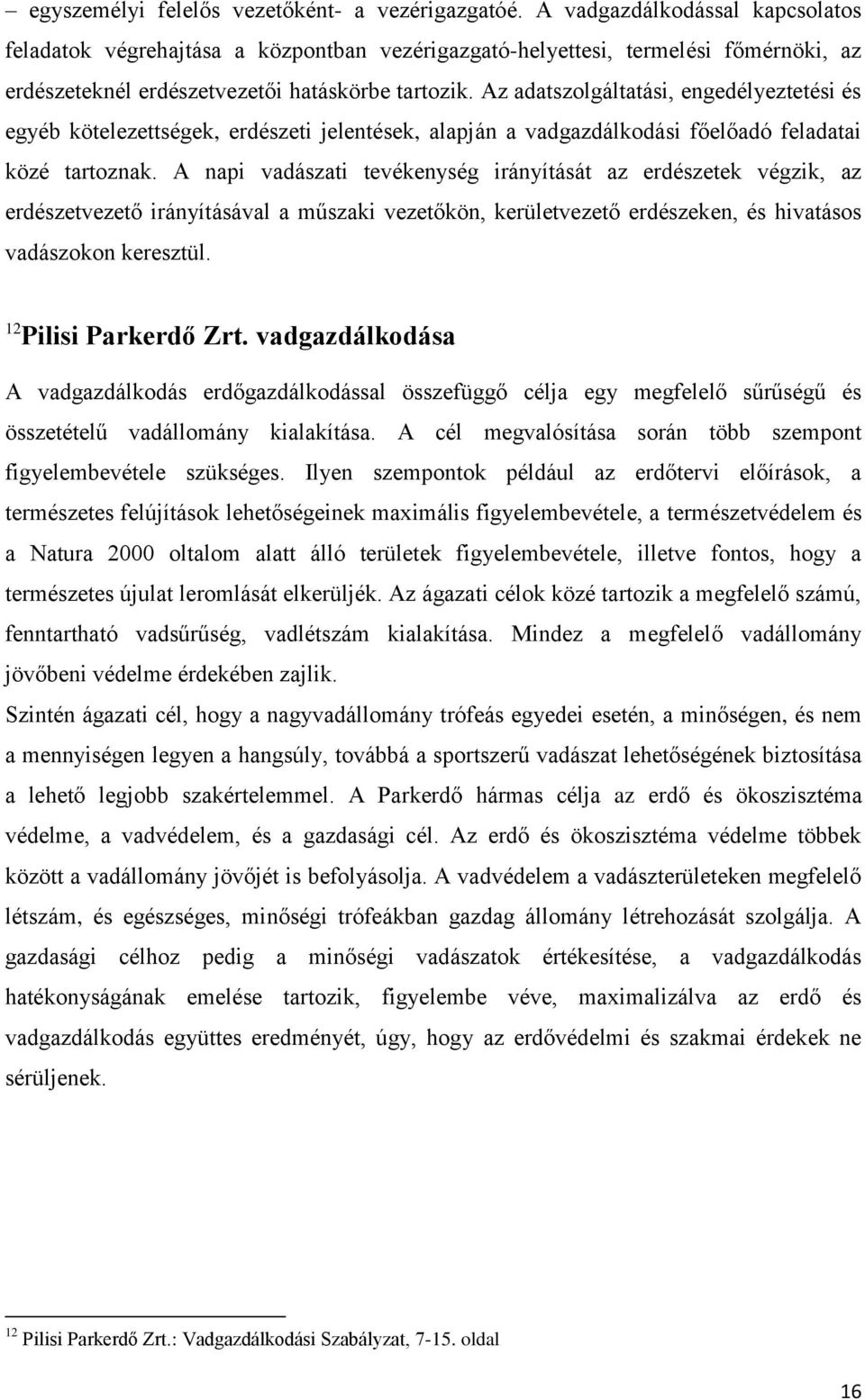 Az adatszolgáltatási, engedélyeztetési és egyéb kötelezettségek, erdészeti jelentések, alapján a vadgazdálkodási főelőadó feladatai közé tartoznak.