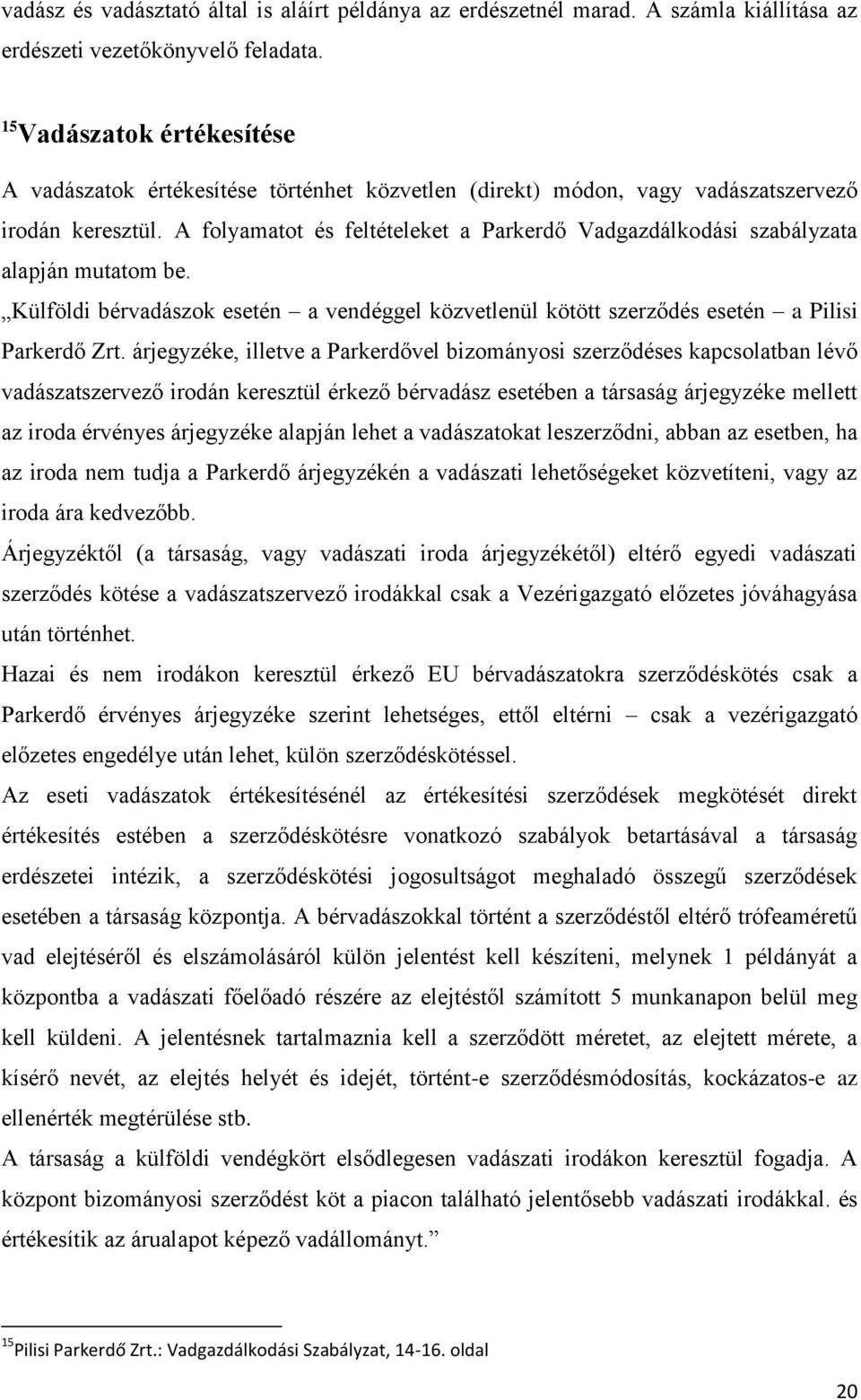 A folyamatot és feltételeket a Parkerdő Vadgazdálkodási szabályzata alapján mutatom be. Külföldi bérvadászok esetén a vendéggel közvetlenül kötött szerződés esetén a Pilisi Parkerdő Zrt.