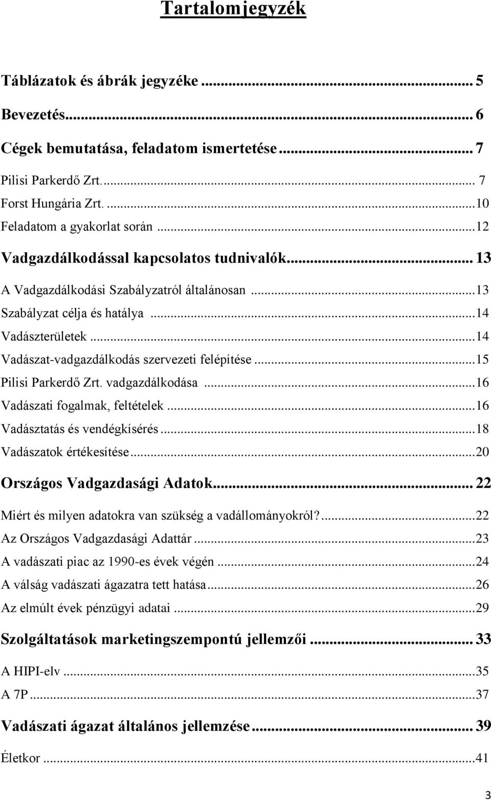 .. 14 Vadászat-vadgazdálkodás szervezeti felépítése... 15 Pilisi Parkerdő Zrt. vadgazdálkodása... 16 Vadászati fogalmak, feltételek... 16 Vadásztatás és vendégkísérés... 18 Vadászatok értékesítése.