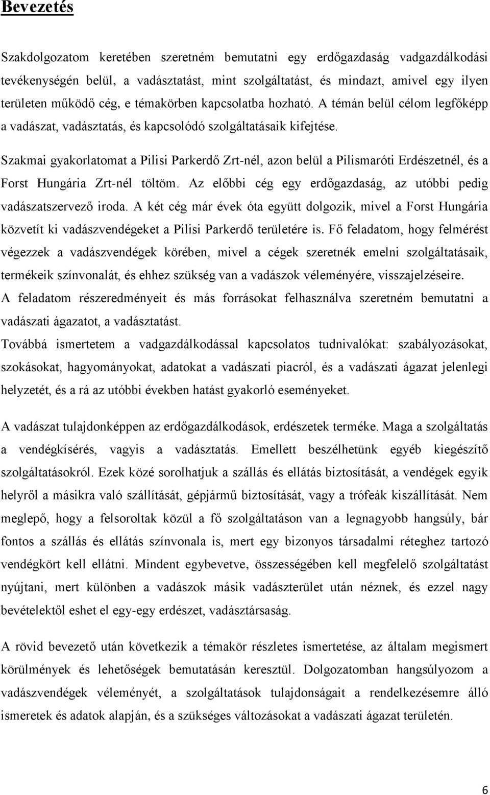 Szakmai gyakorlatomat a Pilisi Parkerdő Zrt-nél, azon belül a Pilismaróti Erdészetnél, és a Forst Hungária Zrt-nél töltöm. Az előbbi cég egy erdőgazdaság, az utóbbi pedig vadászatszervező iroda.