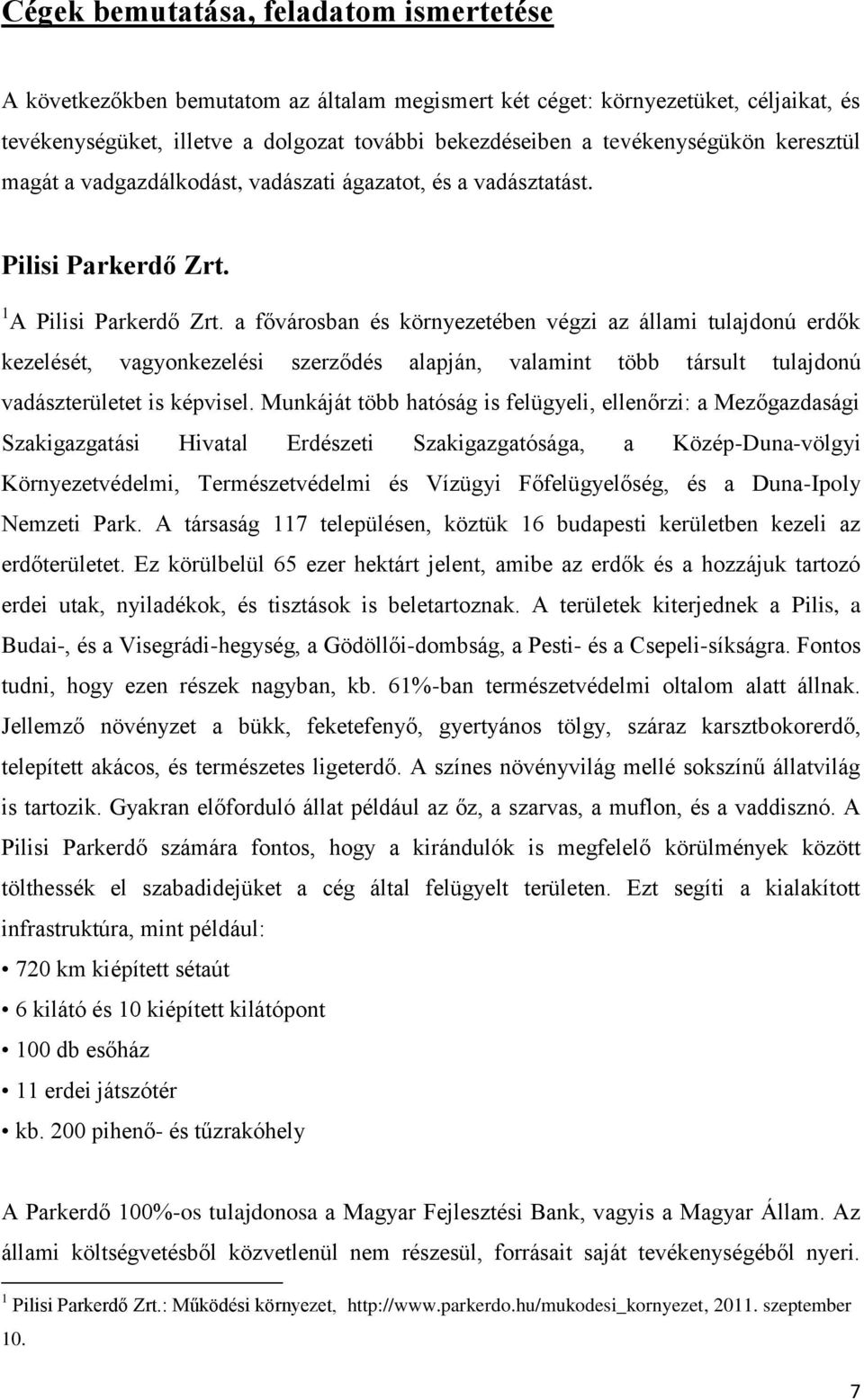 a fővárosban és környezetében végzi az állami tulajdonú erdők kezelését, vagyonkezelési szerződés alapján, valamint több társult tulajdonú vadászterületet is képvisel.