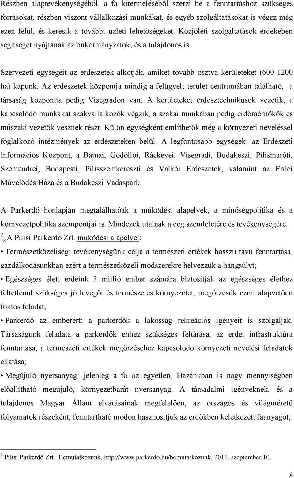 Szervezeti egységeit az erdészetek alkotják, amiket tovább osztva kerületeket (600-1200 ha) kapunk.