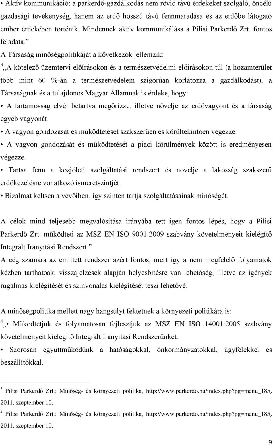 A Társaság minőségpolitikáját a következők jellemzik: 3 A kötelező üzemtervi előírásokon és a természetvédelmi előírásokon túl (a hozamterület több mint 60 %-án a természetvédelem szigorúan