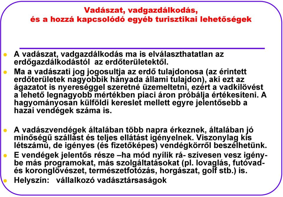 legnagyobb mértékben piaci áron próbálja értékesíteni. A hagyományosan külföldi kereslet mellett egyre jelentősebb a hazai vendégek száma is.