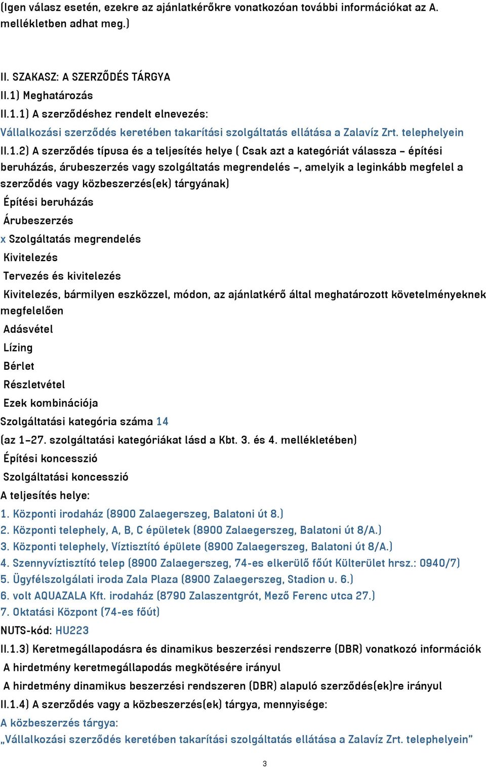 1) A szerződéshez rendelt elnevezés: Vállalkozási szerződés keretében takarítási szolgáltatás ellátása a Zalavíz Zrt. telephelyein II.1.2) A szerződés típusa és a teljesítés helye ( Csak azt a