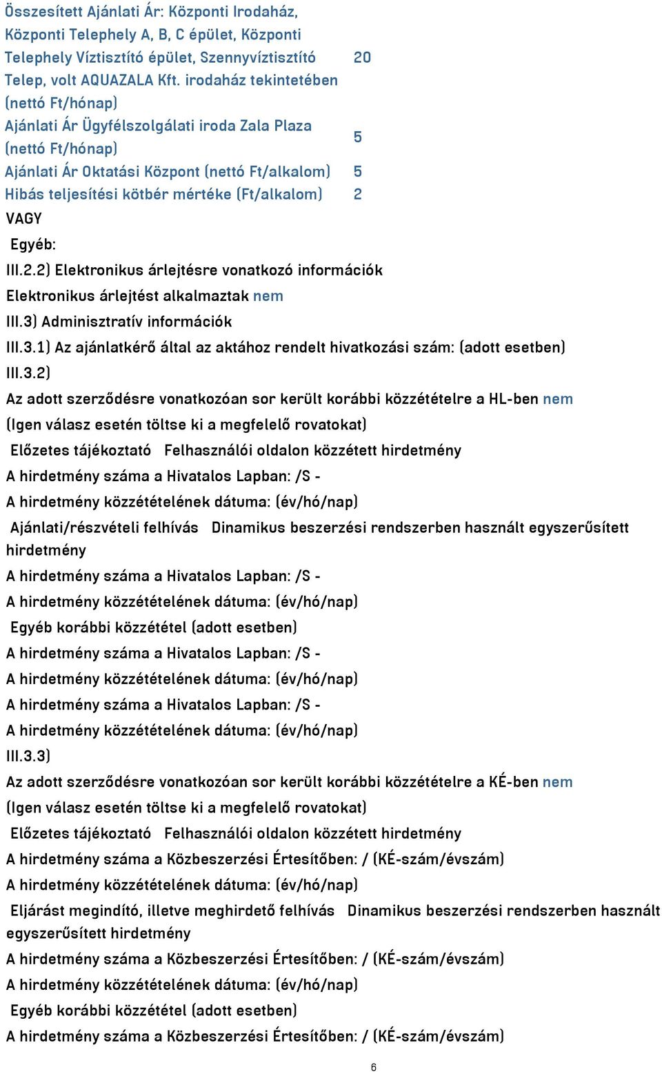 2 VAGY Egyéb: III.2.2) Elektronikus árlejtésre vonatkozó információk Elektronikus árlejtést alkalmaztak nem III.3) Adminisztratív információk III.3.1) Az ajánlatkérő által az aktához rendelt hivatkozási szám: (adott esetben) III.