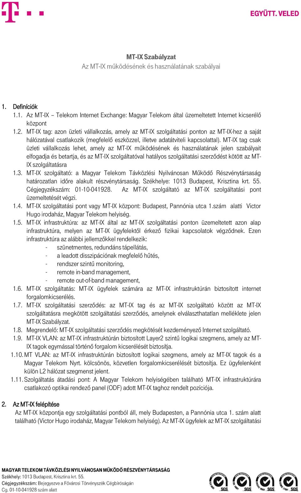 MT-IX tag csak üzleti vállalkozás lehet, amely az MT-IX működésének és használatának jelen szabályait elfogadja és betartja, és az MT-IX szolgáltatóval hatályos szolgáltatási szerződést kötött az MT-