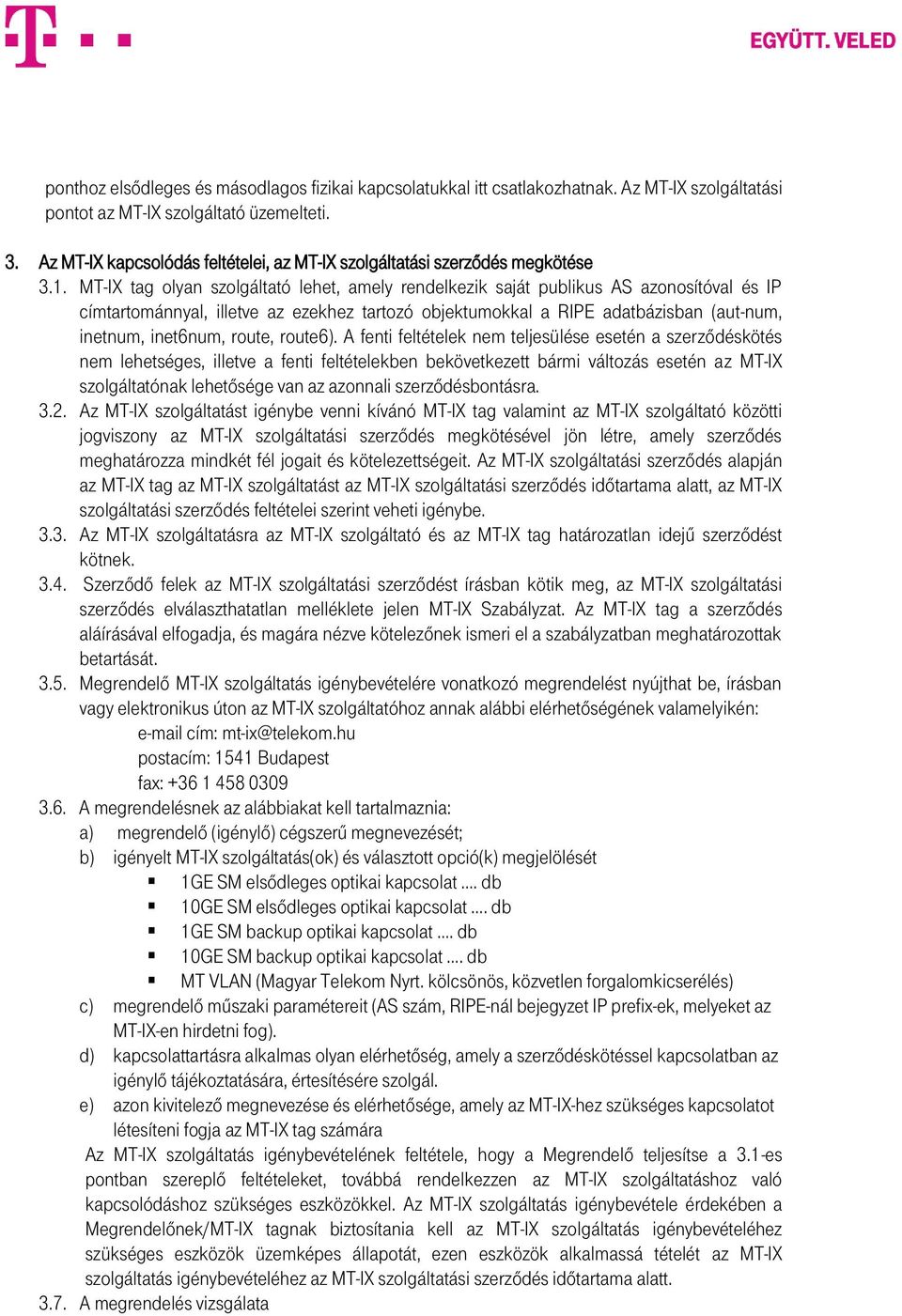 MT-IX tag olyan szolgáltató lehet, amely rendelkezik saját publikus AS azonosítóval és IP címtartománnyal, illetve az ezekhez tartozó objektumokkal a RIPE adatbázisban (aut-num, inetnum, inet6num,