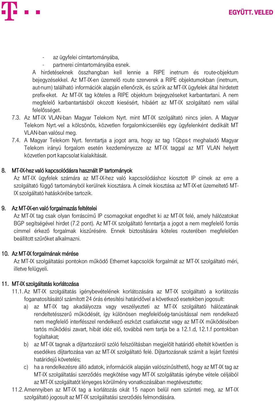 Az MT-IX tag köteles a RIPE objektum bejegyzéseket karbantartani. A nem megfelelő karbantartásból okozott kiesésért, hibáért az MT-IX szolgáltató nem vállal felelősséget. 7.3.