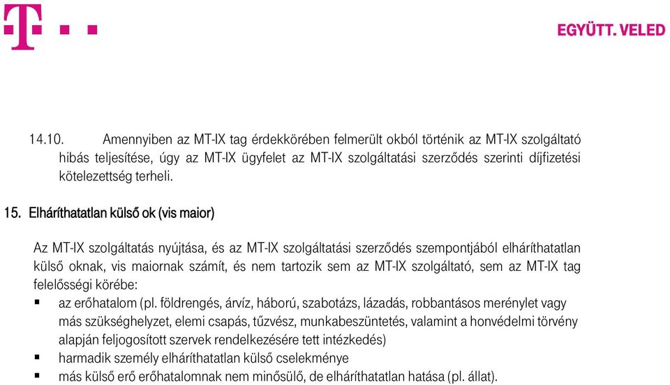 15. Elháríthatatlan külső ok (vis maior) Az MT-IX szolgáltatás nyújtása, és az MT-IX szolgáltatási szerződés szempontjából elháríthatatlan külső oknak, vis maiornak számít, és nem tartozik sem az