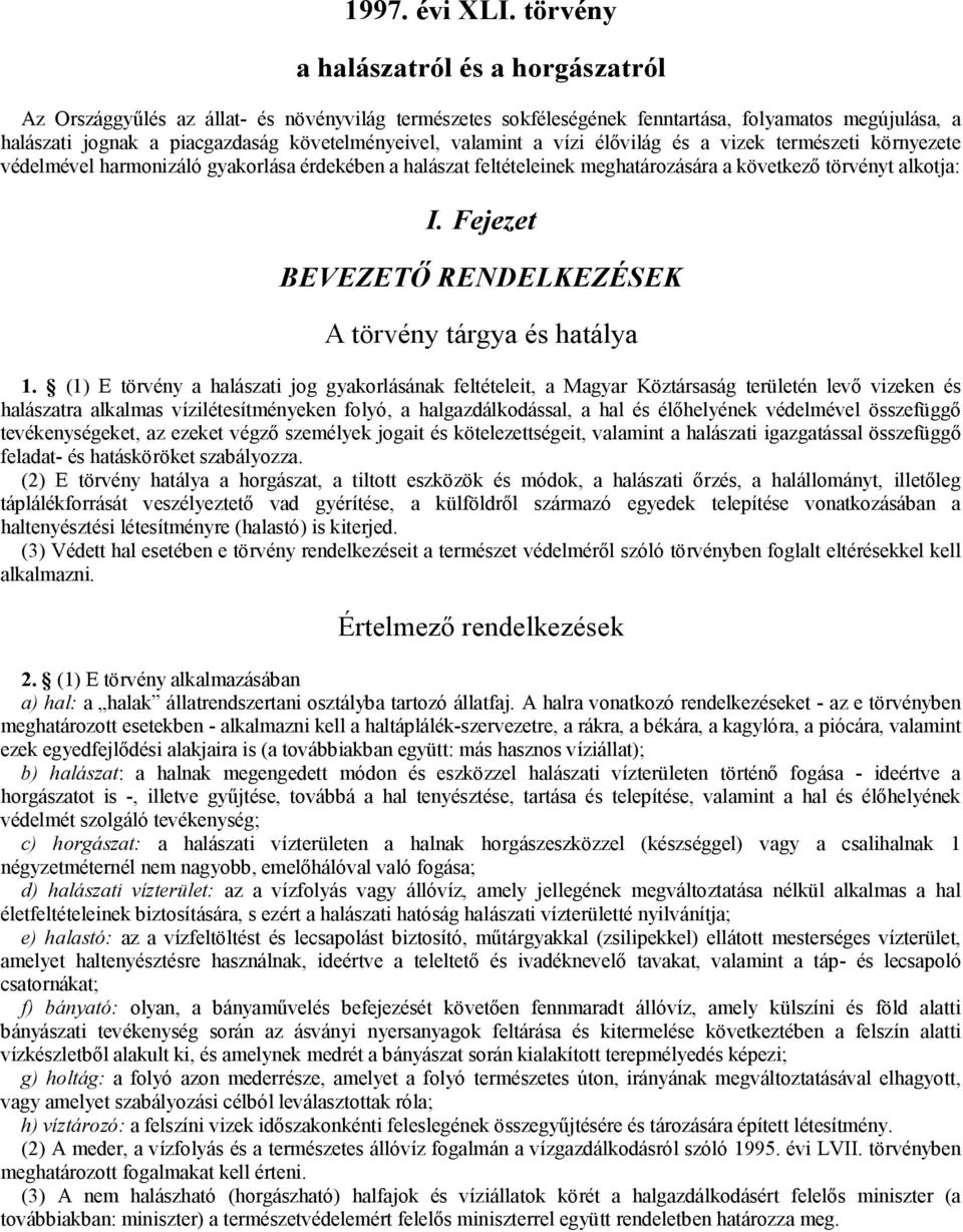 valamint a vízi élővilág és a vizek természeti környezete védelmével harmonizáló gyakorlása érdekében a halászat feltételeinek meghatározására a következő törvényt alkotja: I.