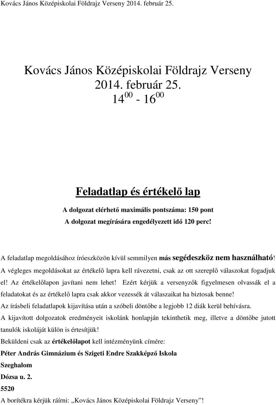 Az értékelőlapon javítani nem lehet! Ezért kérjük a versenyzők figyelmesen olvassák el a feladatokat és az értékelő lapra csak akkor vezessék át válaszaikat ha biztosak benne!