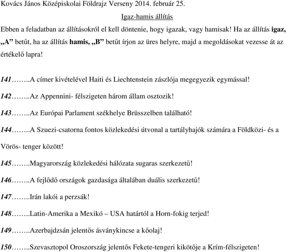 .A címer kivételével Haiti és Liechtenstein zászlója megegyezik egymással! 142..Az Appennini- félszigeten három állam osztozik! 143..Az Európai Parlament székhelye Brüsszelben található! 144.