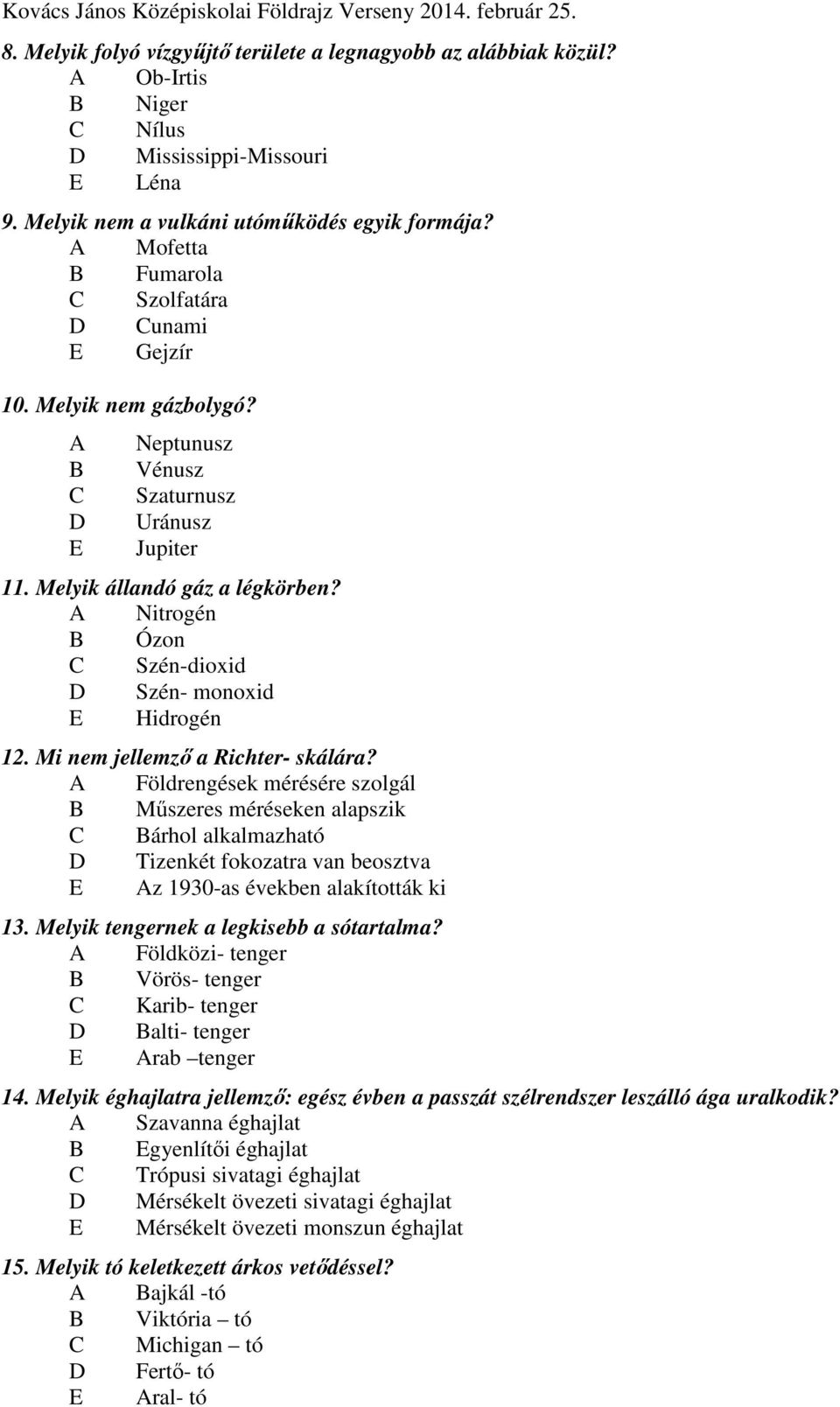 A Nitrogén B Ózon C Szén-dioxid D Szén- monoxid E Hidrogén 12. Mi nem jellemző a Richter- skálára?