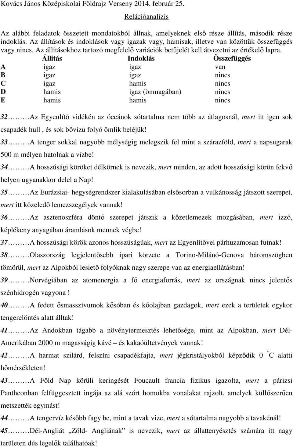 Állítás Indoklás Összefüggés A igaz igaz van B igaz igaz nincs C igaz hamis nincs D hamis igaz (önmagában) nincs E hamis hamis nincs 32 Az Egyenlítő vidékén az óceánok sótartalma nem több az