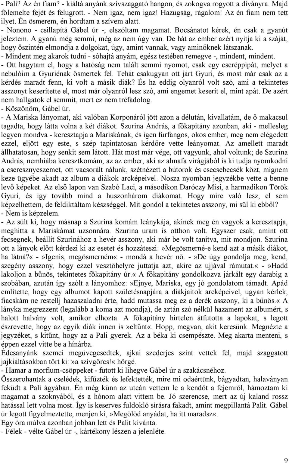 De hát az ember azért nyitja ki a száját, hogy őszintén elmondja a dolgokat, úgy, amint vannak, vagy aminőknek látszanak.