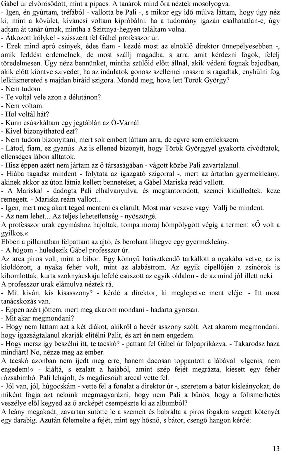 úrnak, mintha a Szittnya-hegyen találtam volna. - Átkozott kölyke! - szisszent fel Gábel professzor úr.