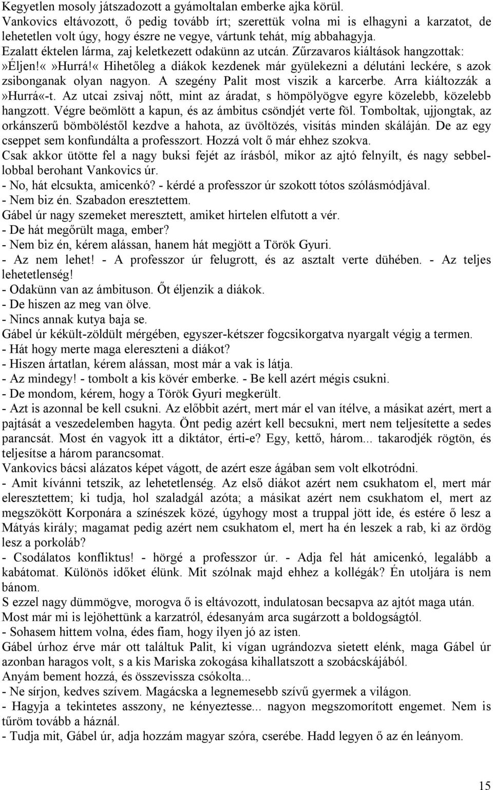 Ezalatt éktelen lárma, zaj keletkezett odakünn az utcán. Zűrzavaros kiáltások hangzottak:»éljen!hurrá!«hihetőleg a diákok kezdenek már gyülekezni a délutáni leckére, s azok zsibonganak olyan nagyon.