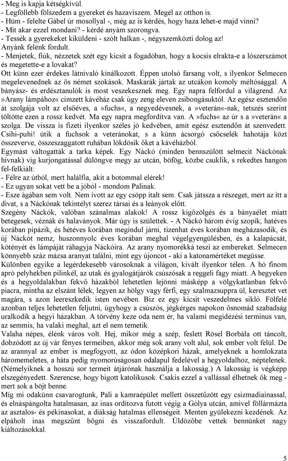 - Menjetek, fiúk, nézzetek szét egy kicsit a fogadóban, hogy a kocsis elrakta-e a lószerszámot és megetette-e a lovakat? Ott künn ezer érdekes látnivaló kínálkozott.