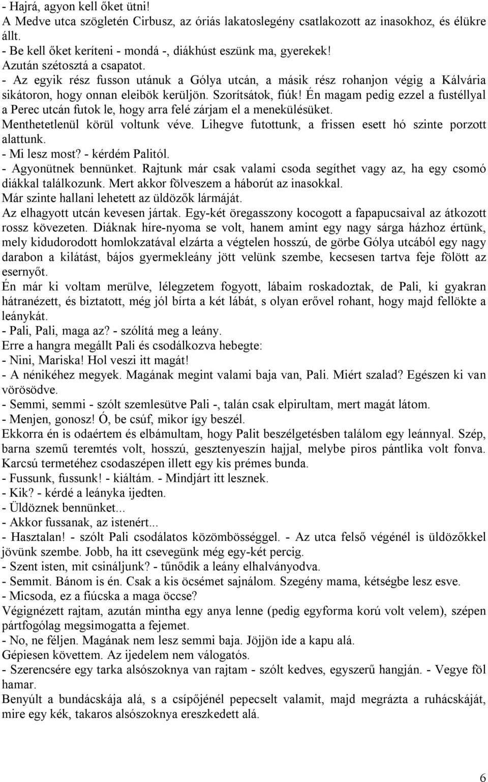 Én magam pedig ezzel a fustéllyal a Perec utcán futok le, hogy arra felé zárjam el a menekülésüket. Menthetetlenül körül voltunk véve. Lihegve futottunk, a frissen esett hó szinte porzott alattunk.