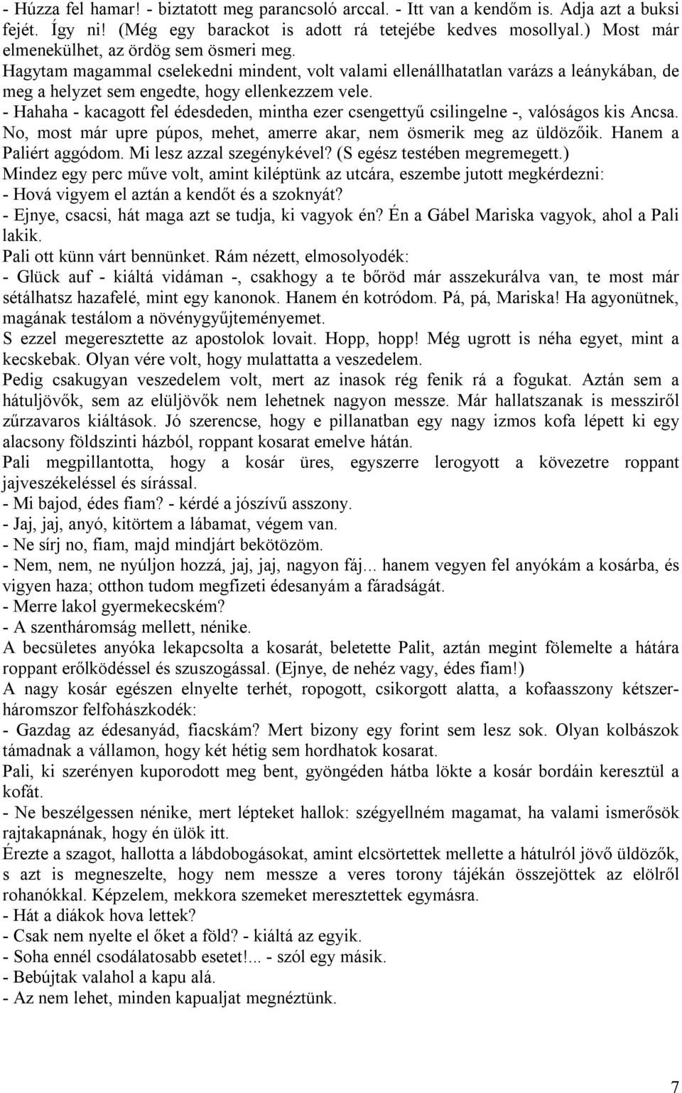 - Hahaha - kacagott fel édesdeden, mintha ezer csengettyű csilingelne -, valóságos kis Ancsa. No, most már upre púpos, mehet, amerre akar, nem ösmerik meg az üldözőik. Hanem a Paliért aggódom.