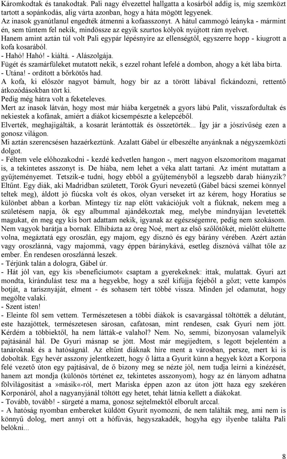 Hanem amint aztán túl volt Pali egypár lépésnyire az ellenségtől, egyszerre hopp - kiugrott a kofa kosarából. - Hahó! Hahó! - kiáltá. - Alászolgája.