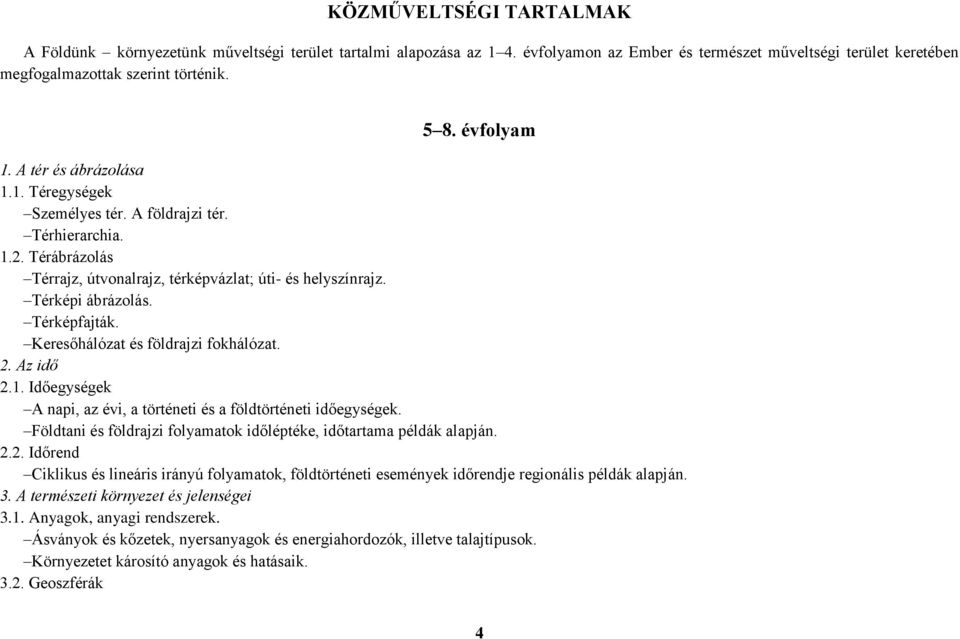 Térképfajták. Keresőhálózat és földrajzi fokhálózat. 2. Az idő 2.1. Időegységek A napi, az évi, a történeti és a földtörténeti időegységek.