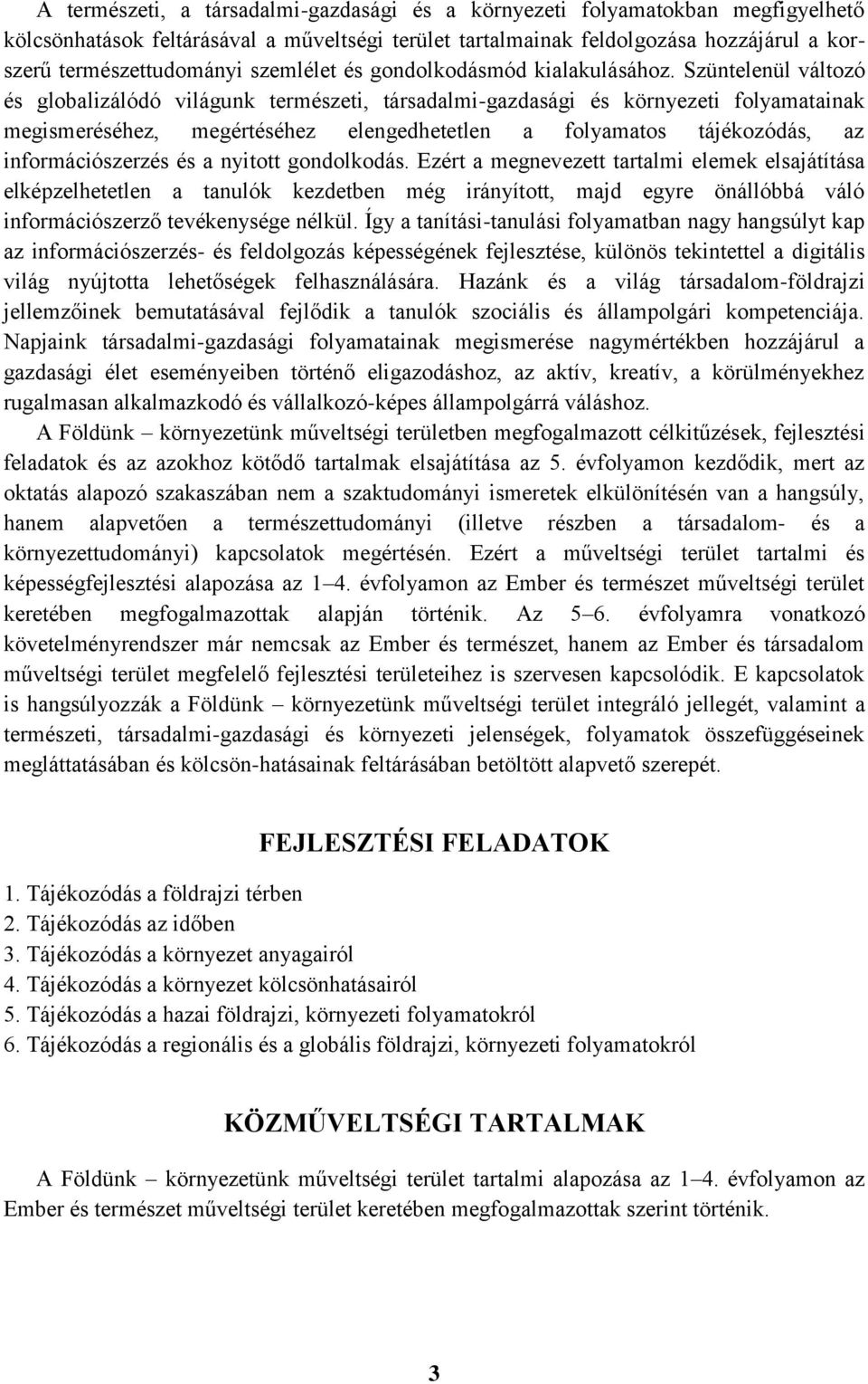 Szüntelenül változó és globalizálódó világunk természeti, társadalmi-gazdasági és környezeti folyamatainak megismeréséhez, megértéséhez elengedhetetlen a folyamatos tájékozódás, az információszerzés