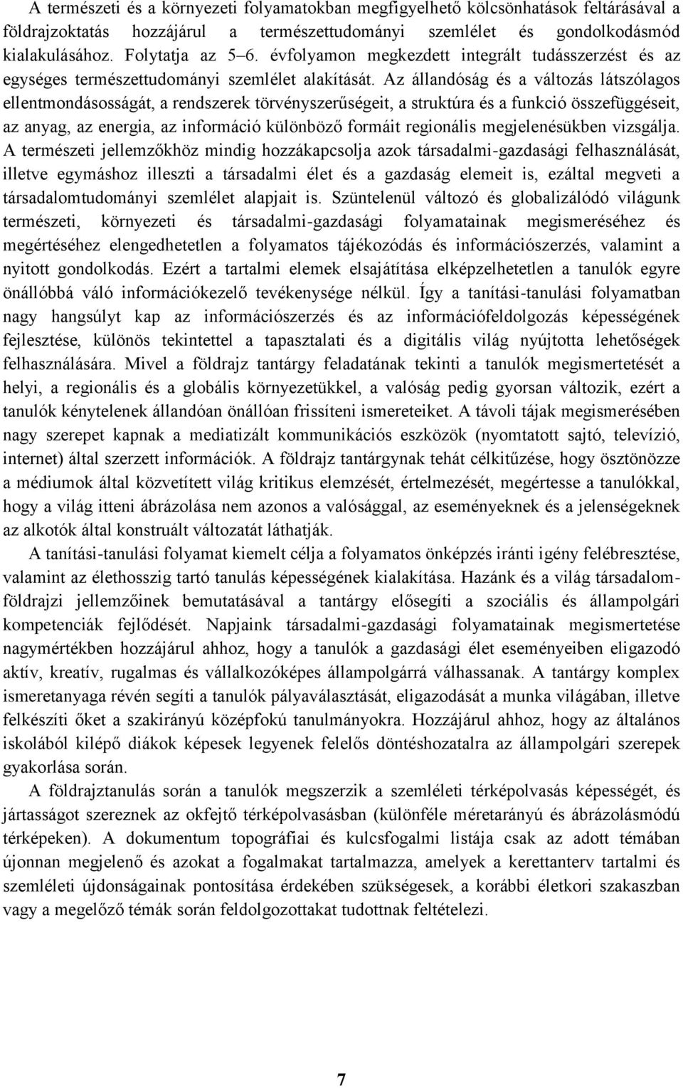 Az állandóság és a változás látszólagos ellentmondásosságát, a rendszerek törvényszerűségeit, a struktúra és a funkció összefüggéseit, az anyag, az energia, az információ különböző formáit regionális