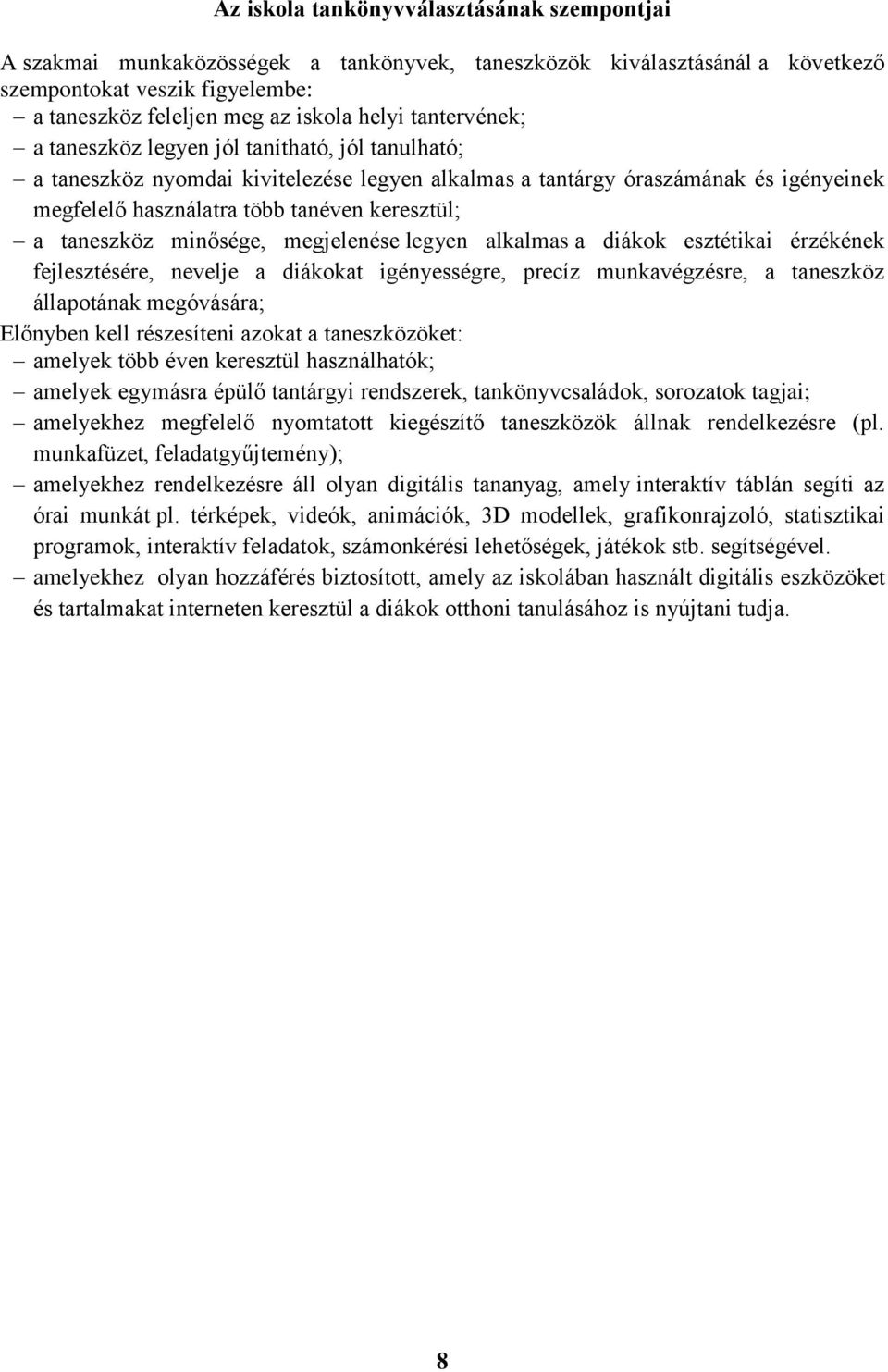 taneszköz minősége, megjelenése legyen alkalmas a diákok esztétikai érzékének fejlesztésére, nevelje a diákokat igényességre, precíz munkavégzésre, a taneszköz állapotának megóvására; Előnyben kell