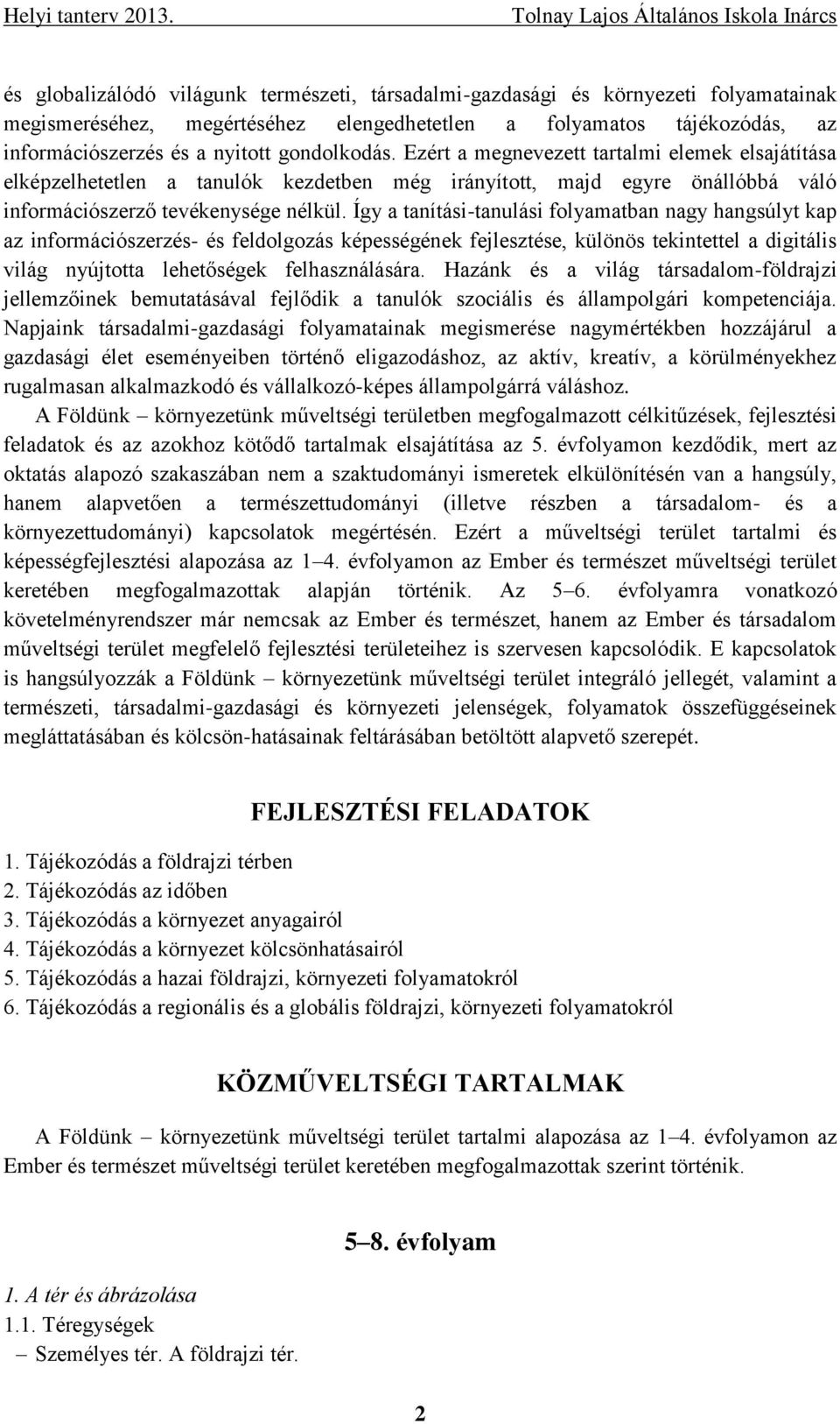 Így a tanítási-tanulási folyamatban nagy hangsúlyt kap az információszerzés- és feldolgozás képességének fejlesztése, különös tekintettel a digitális világ nyújtotta lehetőségek felhasználására.