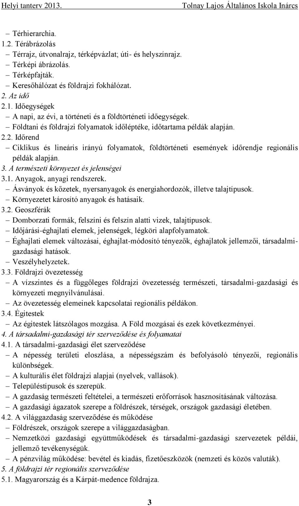 A természeti környezet és jelenségei 3.1. Anyagok, anyagi rendszerek. Ásványok és kőzetek, nyersanyagok és energiahordozók, illetve talajtípusok. Környezetet károsító anyagok és hatásaik. 3.2.