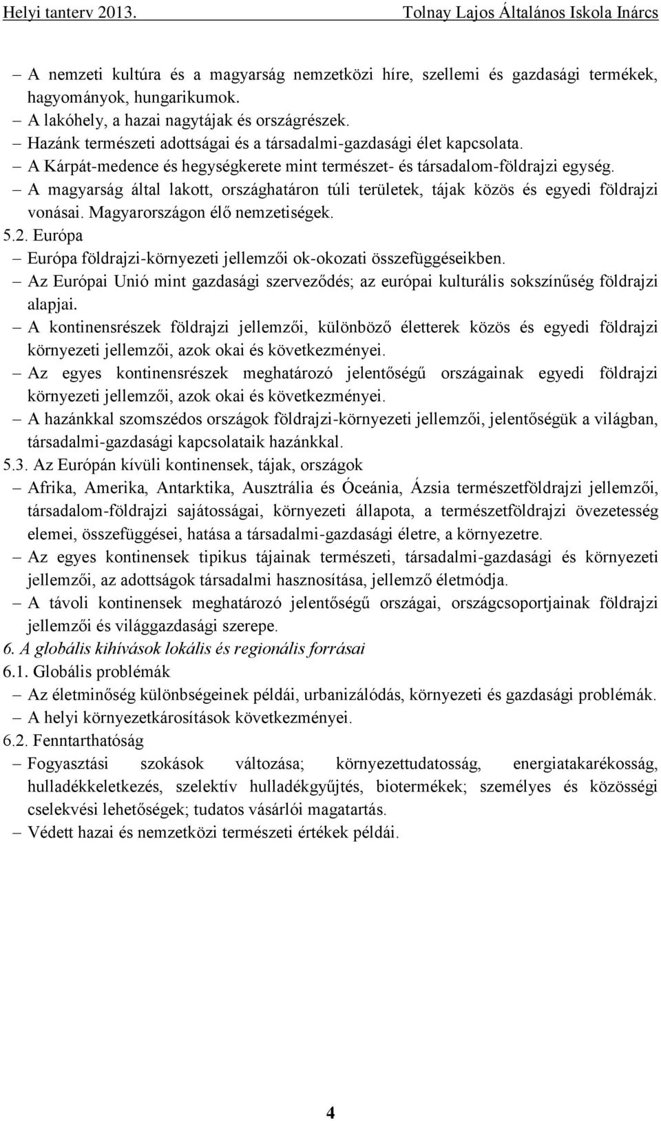 A magyarság által lakott, országhatáron túli területek, tájak közös és egyedi földrajzi vonásai. Magyarországon élő nemzetiségek. 5.2.