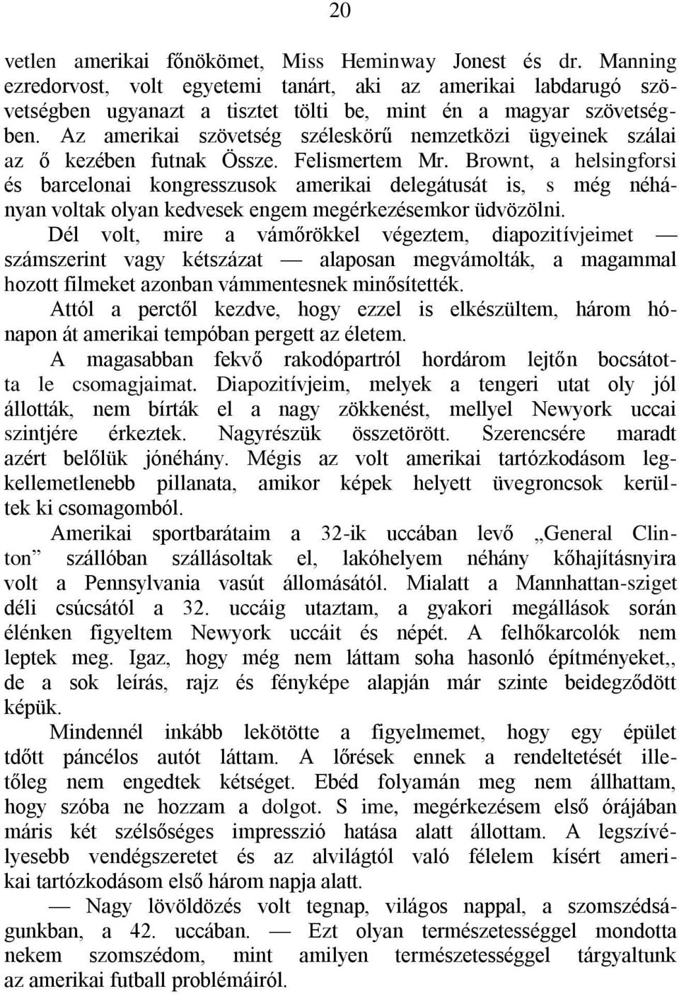 Brownt, a helsingforsi és barcelonai kongresszusok amerikai delegátusát is, s még néhányan voltak olyan kedvesek engem megérkezésemkor üdvözölni.