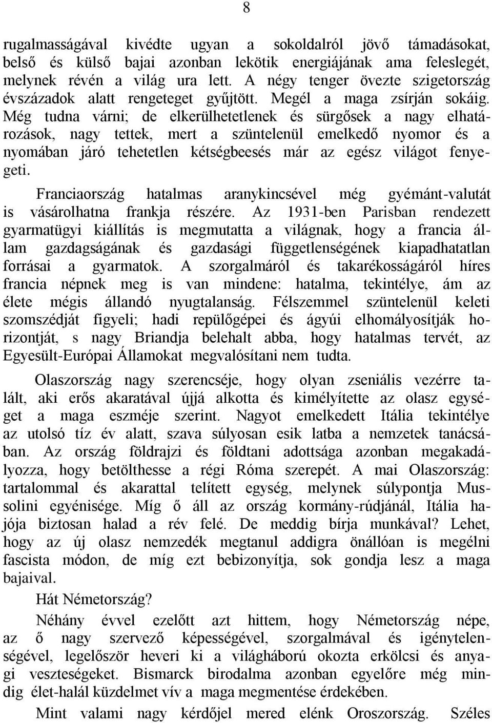 Még tudna várni; de elkerülhetetlenek és sürgősek a nagy elhatározások, nagy tettek, mert a szüntelenül emelkedő nyomor és a nyomában járó tehetetlen kétségbeesés már az egész világot fenyegeti.