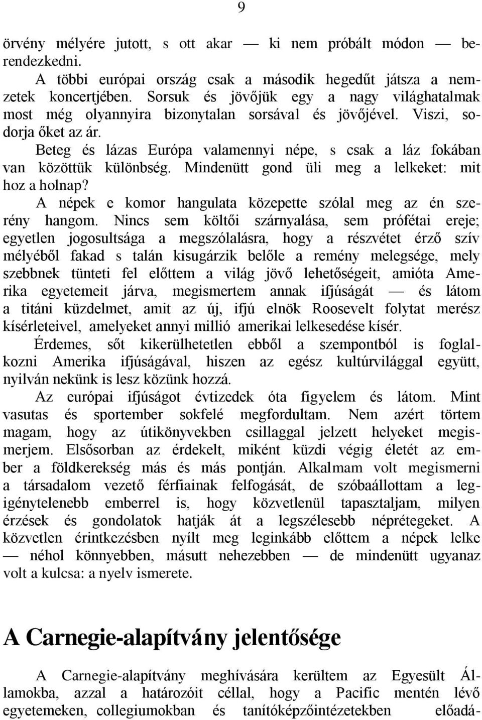 Beteg és lázas Európa valamennyi népe, s csak a láz fokában van közöttük különbség. Mindenütt gond üli meg a lelkeket: mit hoz a holnap?