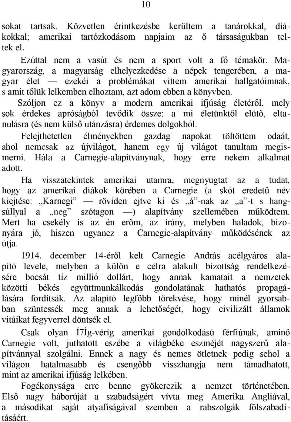 Szóljon ez a könyv a modern amerikai ifjúság életéről, mely sok érdekes apróságból tevődik össze: a mi életünktől elütő, eltanulásra (és nem külső utánzásra) érdemes dolgokból.