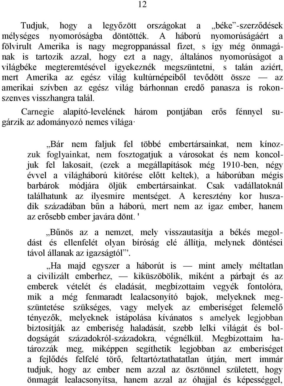 megszüntetni, s talán aziért, mert Amerika az egész világ kultúrnépeiből tevődött össze az amerikai szívben az egész világ bárhonnan eredő panasza is rokonszenves visszhangra talál.