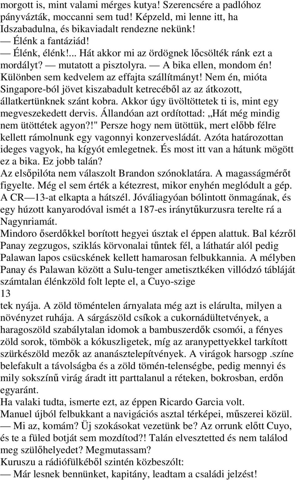 Nem én, mióta Singapore-ból jövet kiszabadult ketrecébıl az az átkozott, állatkertünknek szánt kobra. Akkor úgy üvöltöttetek ti is, mint egy megveszekedett dervis.