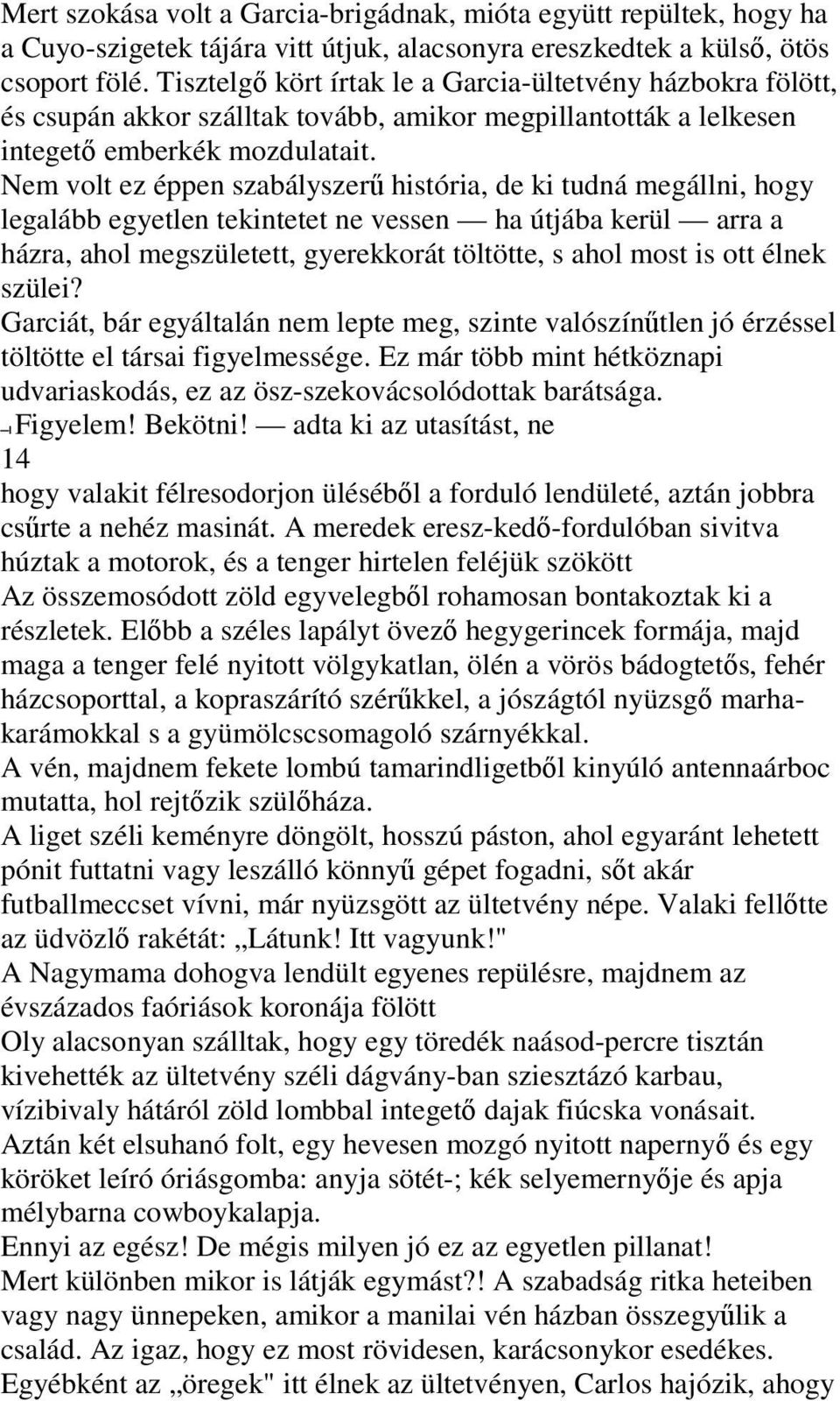 Nem volt ez éppen szabályszerő história, de ki tudná megállni, hogy legalább egyetlen tekintetet ne vessen ha útjába kerül arra a házra, ahol megszületett, gyerekkorát töltötte, s ahol most is ott