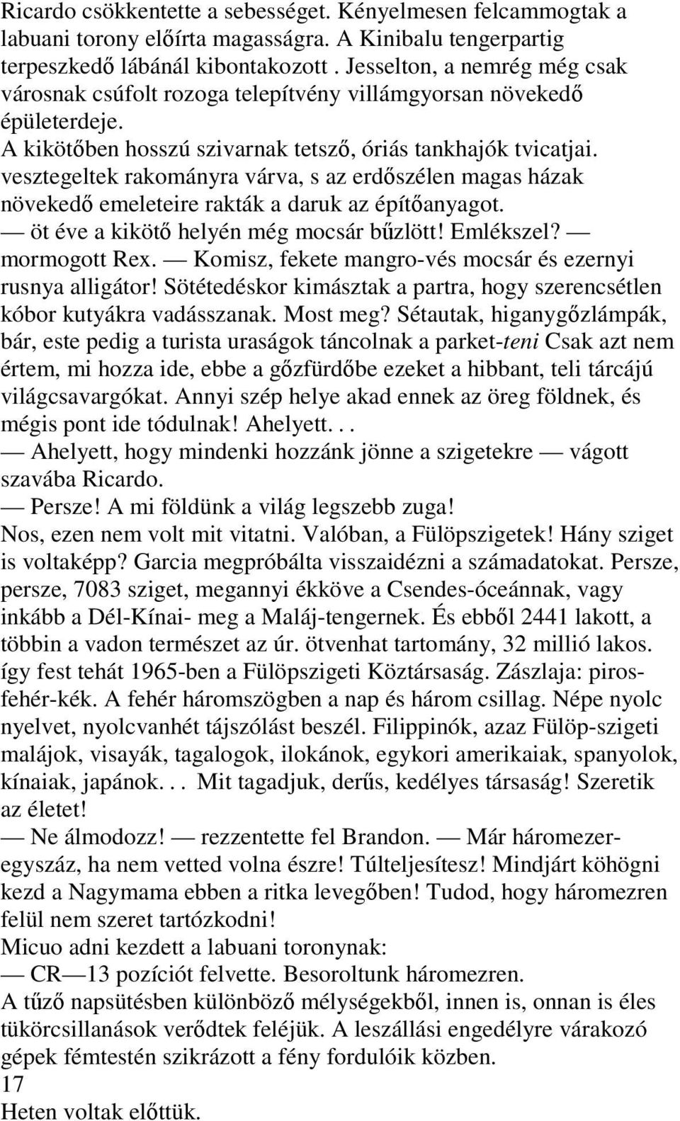 vesztegeltek rakományra várva, s az erdıszélen magas házak növekedı emeleteire rakták a daruk az építıanyagot. öt éve a kikötı helyén még mocsár bőzlött! Emlékszel? mormogott Rex.